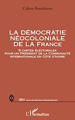 Télécharger le livre :  La démocratie néocoloniale de la France