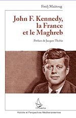 Télécharger le livre :  John F. Kennedy, la France et le Maghreb
