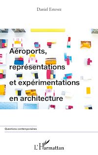 Télécharger le livre :  Aéroports, représentations et expérimentations en architecture