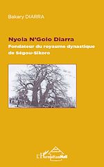 Télécharger le livre :  Nyola N'Golo Diarra Fondateur du royaume dynastique de Ségou-Sikoro