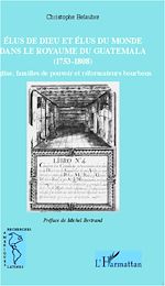 Download this eBook Élus de Dieu et élus du monde dans le royaume du Guatemala (1753-1808)