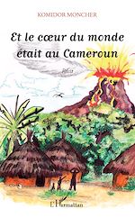 Télécharger le livre :  Et le coeur du monde était au Cameroun