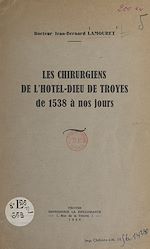 Télécharger le livre :  Les chirurgiens de l'Hôtel-Dieu de Troyes, de 1538 à nos jours