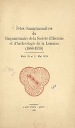 Télécharger le livre :  Fêtes commémoratives du Cinquantenaire de la société d'histoire et d'archéologie de la Lorraine (1888-1938)