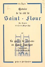 Télécharger le livre :  Histoire de la cité de Saint-Flour, des origines à la fin du Moyen Âge (4). La Guerre de Cent-ans en Haute-Auvergne, Saint-Flour à la fin du Moyen Âge
