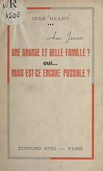 Télécharger le livre :  Aux jeunes : une grande et belle famille ? Oui ! mais est-ce encore possible ?