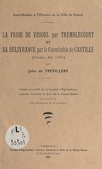Télécharger le livre :  Contribution à l'histoire de la ville de Vesoul : la prise de Vesoul par Tremblecourt et sa délivrance par le connétable de Castille, février-mai 1595
