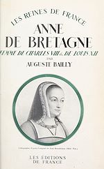 Télécharger le livre :  Anne de Bretagne, femme de Charles VIII et de Louis XII (1476-1514)