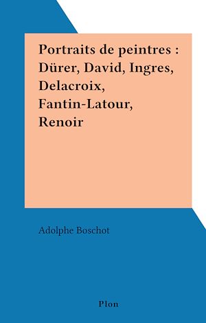 Téléchargez le livre :  Portraits de peintres : Dürer, David, Ingres, Delacroix, Fantin-Latour, Renoir