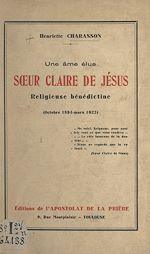 Télécharger le livre :  Une âme élue, sœur Claire de Jésus, religieuse bénédictine (octobre 1894-mars 1923)