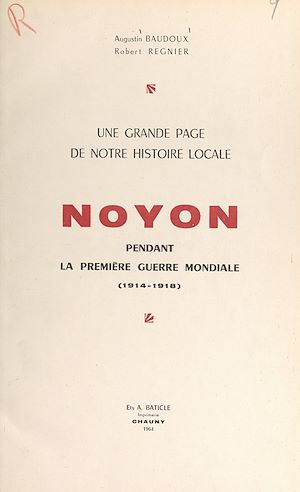 Téléchargez le livre :  Une grande page de notre histoire locale : Noyon pendant la première guerre mondiale (1914-1918)