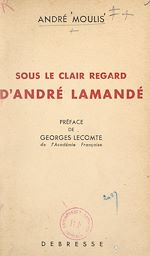 Télécharger le livre :  Sous le clair regard d'André Lamandé