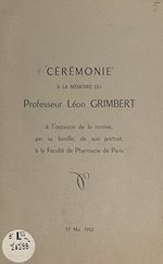 Télécharger le livre :  Cérémonie à la mémoire du Professeur Léon Grimbert, à l'occasion de la remise, par sa famille, de son portrait, à la Faculté de pharmacie de Paris