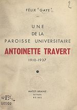 Télécharger le livre :  Une de la paroisse universitaire : Antoinette Travert, 1910-1937