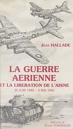 Télécharger le livre :  La guerre aérienne et la libération de l'Aisne, 25 juin 1940-8 mai 1945