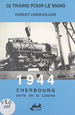 Télécharger le livre :  32 trains pour Le Mans. 1944, Cherbourg porte de la liberté