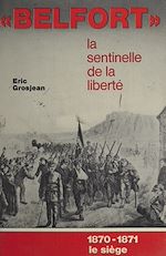 Télécharger le livre :  Belfort, la sentinelle de la liberté. 1870-1871, le siège