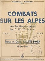 Télécharger le livre :  Combats sur les Alpes, avec les Chasseurs alpins des 7e, 13e, 27e B. C. A., 1944-1945
