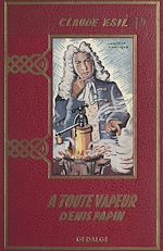 Télécharger le livre :  À toute vapeur : Denis Papin, l'inventeur malchanceux (1647-1716)