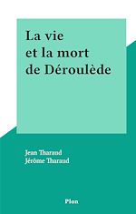 Télécharger le livre :  La vie et la mort de Déroulède