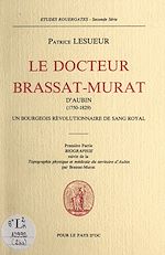 Télécharger le livre :  Le Docteur Brassat-Murat d'Aubin (1750-1829), un bourgeois révolutionnaire de sang royal (1). Biographie
