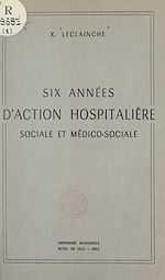Télécharger le livre :  Six années d'action hospitalière sociale et médico-sociale
