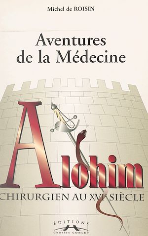 Téléchargez le livre :  Aventures de la médecine : Alohim, chirurgien au XVIe siècle