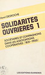 Télécharger le livre :  Solidarités ouvrières (1). Sociétaires et compagnons dans les associations coopératives, 1831-1900