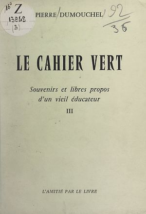 Téléchargez le livre :  Le cahier vert : souvenirs et libres propos d'un vieil éducateur (3)