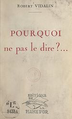 Télécharger le livre :  Pourquoi ne pas le dire…