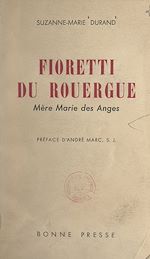 Télécharger le livre :  Fioretti du Rouergue : Mère Marie des Anges, 1862-1927