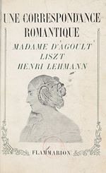 Télécharger le livre :  Une correspondance romantique : Madame d'Agoult, Liszt, Henri Lehmann