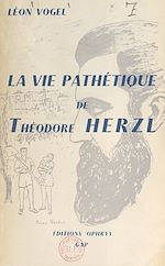 Télécharger le livre :  La vie pathétique de Théodore Herzl