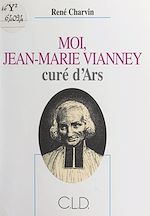 Télécharger le livre :  Moi, Jean-Marie Vianney, curé d'Ars