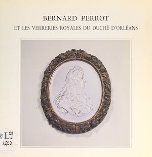 Téléchargez le livre :  Bernard Perrot et les verreries royales du duché d'Orléans, 1662-1754