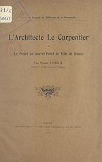 Télécharger le livre :  L'architecte Le Carpentier et le projet du nouvel Hôtel-de-ville de Rouen