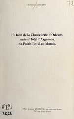 Télécharger le livre :  L'Hôtel de la Chancellerie d'Orléans, ancien Hôtel d'Argenson, du Palais-Royal au Marais