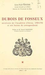 Télécharger le livre :  Dubois de Fosseux, secrétaire de l'Académie d'Arras, 1785-1792 et son bureau de correspondance