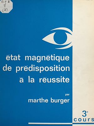 Téléchargez le livre :  Cours de Marthe Burger (3). État magnétique de prédisposition à la réussite