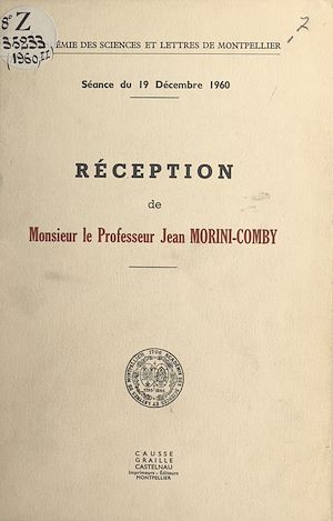 Téléchargez le livre :  Académie des sciences et lettres de Montpellier, séance du 19 décembre 1960 : réception de Monsieur le Professeur Jean Morini-Comby