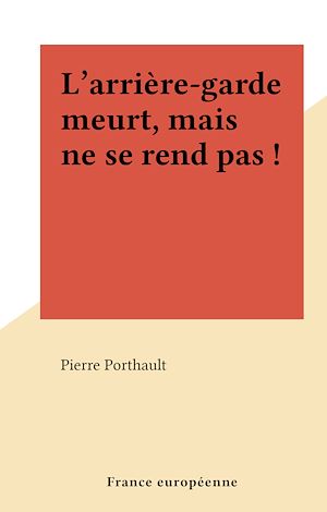 Téléchargez le livre :  L'arrière-garde meurt, mais ne se rend pas !