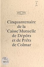 Télécharger le livre :  1901-1951 : cinquantenaire de la Caisse mutuelle de dépôts et de prêts de Colmar