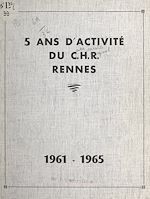 Télécharger le livre :  5 ans d'activité du Centre hospitalier régional de Rennes : 1961-1965