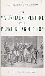 Télécharger le livre :  Les maréchaux d'Empire et la première abdication, avril 1814