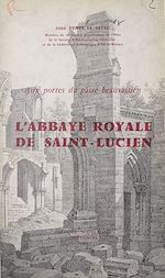Télécharger le livre :  Aux portes du passé beauvaisien : l'abbaye royale de Saint-Lucien
