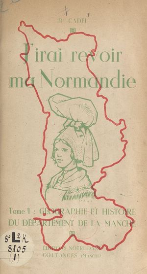 Téléchargez le livre :  J'irai revoir ma Normandie (1). Géographie et histoire du département de la Manche