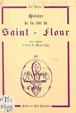 Télécharger le livre :  Histoire de la cité de Saint-Flour, des origines à la fin du Moyen Âge (3). Le prieuré, la commune, l'évêché