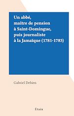 Télécharger le livre :  Un abbé, maître de pension à Saint-Domingue, puis journaliste à la Jamaïque (1781-1783)