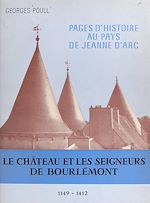 Télécharger le livre :  Pages d'Histoire au "Pays de Jeanne d'Arc" : le château et les seigneurs de Bourlémont, 1149-1412