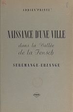 Télécharger le livre :  Naissance d'une ville dans la vallée de la Fensch : Serémange-Erzange
